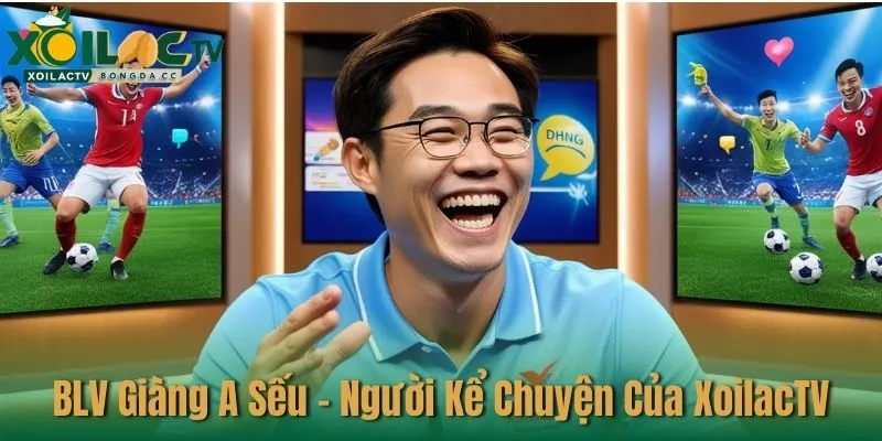 BLV Giàng A Sếu người kể chuyện của XoilacTV