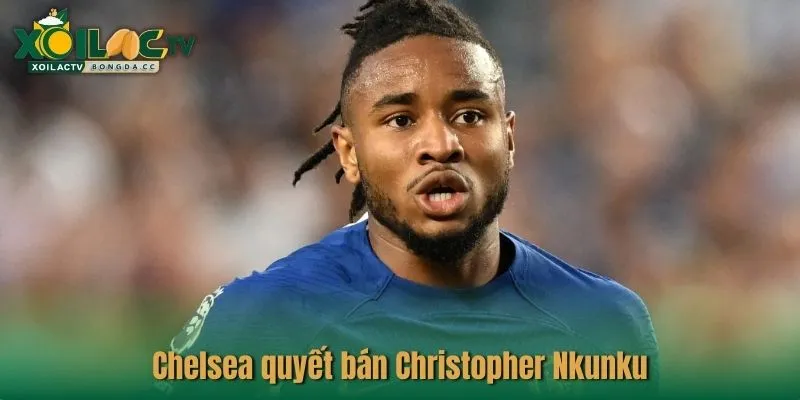 Chelsea quyết bán Christopher Nkunku