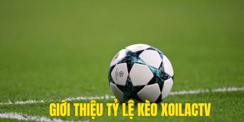 Giới thiệu tỷ lệ kèo Xoilac TV 