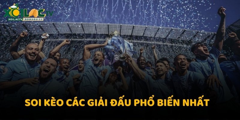 Soi kèo các giải đấu phổ biến nhất
