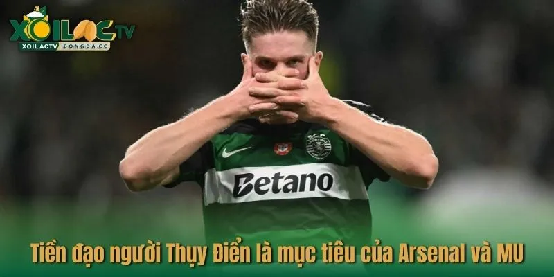 Tiền đạo người Thụy Điển là mục tiêu của Arsenal và MU
