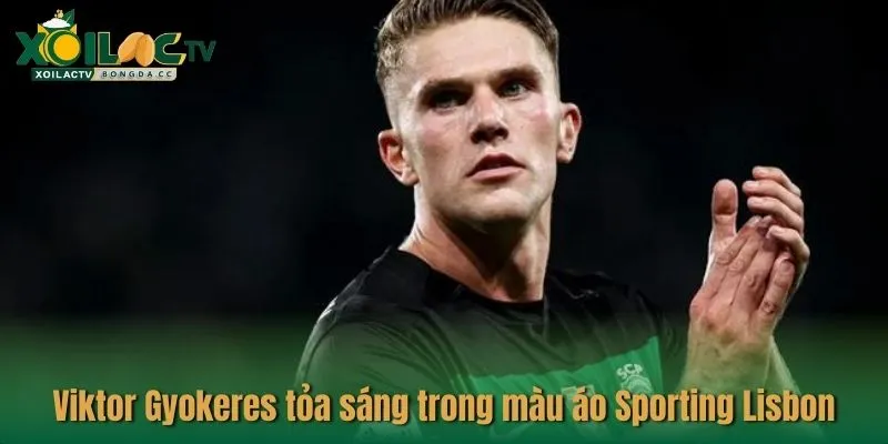 Viktor Gyokeres tỏa sáng trong màu áo Sporting Lisbon